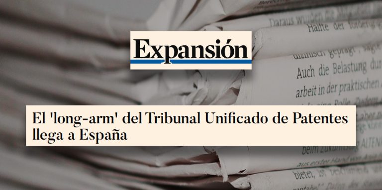 Expansión | Tribuna de Enric Carbonell: El ‘long-arm’ del Tribunal Unificado de Patentes llega a España